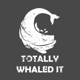 Totally Whaled It T-Shirt