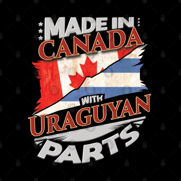 Made In Canada With Uraguyan Parts - Gift for Uraguyan From Uruguay by Country Flags