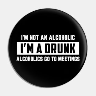 Im Not An Alcoholic Im A Drunk Funny Drinking Beer Pin