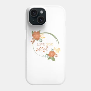 I Love You Mom Phone Case