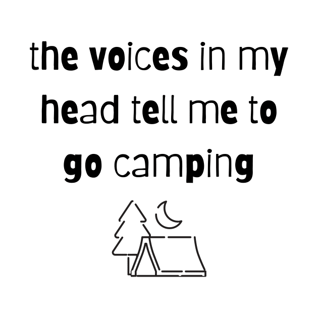 The Voices in my Head Tell Me To Go Camping by Not Your Average Store