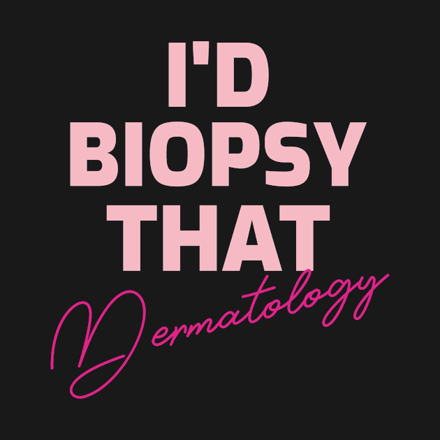 Dermatology I'd Biopsy That by RNs&Ponies