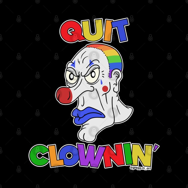 Quit Clowning by Gregg.M_Art