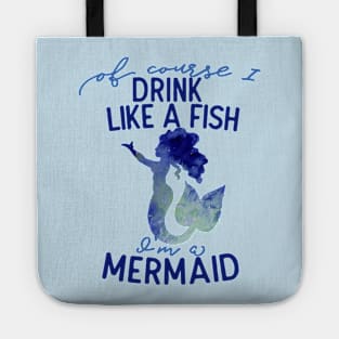 Of course I drink like a fish I'm a mermaid Tote