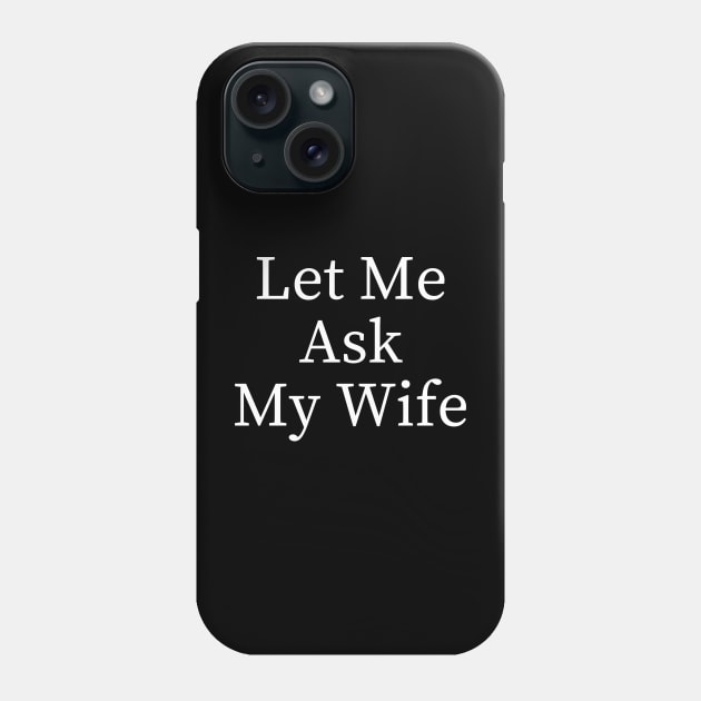 Let Me Ask My Wife Funny Phone Case by BandaraxStore