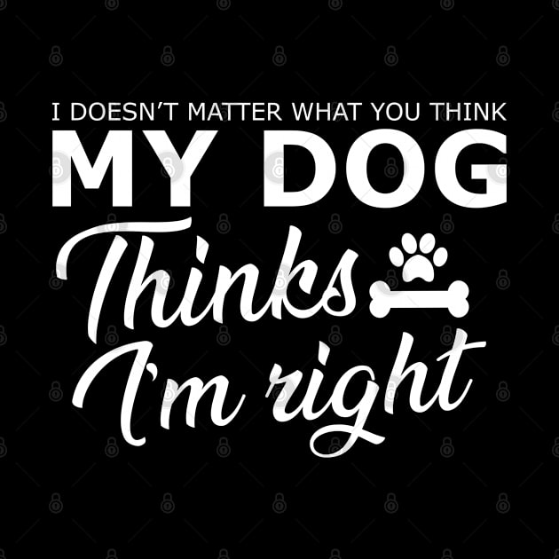 Dog - My dog thinks I'm right by KC Happy Shop