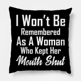 i won't be remembered as a woman who kept her mouth shut Pillow