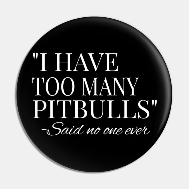 I Have Too Many Pitbulls Said No One Ever design Pin by KnMproducts