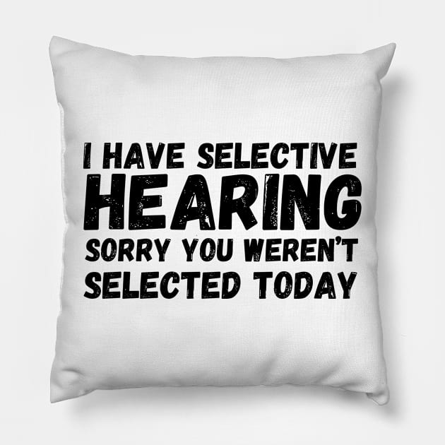 I have selective hearing, sorry you weren’t selected today Pillow by Fun Planet