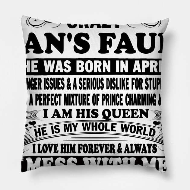 If I'm Spoiled It's My Freaking Crazy Man's Fault He Was Born In April I am His Queen He Is My Whole World I Love Him Forever & Always Pillow by peskybeater