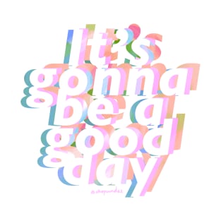 It's Gonna be a Good Day T-Shirt