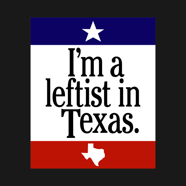 Leftist In Texas by Nick Quintero