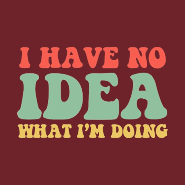 I Have No Idea What I'm Doing Humorous T-Shirt For Women Men by David Brown