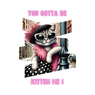 You gotta be kitten me! T-Shirt