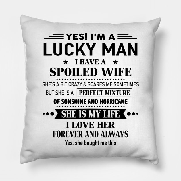 Yes I'm A Lucky Man I Have A Spoiled Wife I Love Her Forever Pillow by Schoenberger Willard