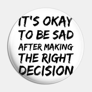 it's okay to be sad after making the right decision Pin