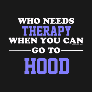 Who Needs Therapy When You Can Go To Hood T-Shirt