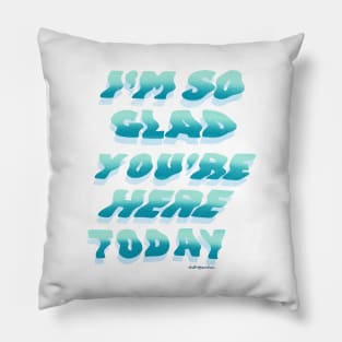 I'm So Glad You're Here Today Pillow