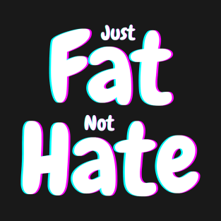 Just fat not hate T-Shirt
