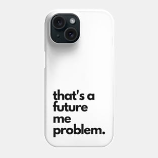 That's a Future Me Problem - Black Letters - That's a Future Me Problem Phone Case