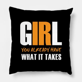 Girl, You Already Have What It Takes Pillow