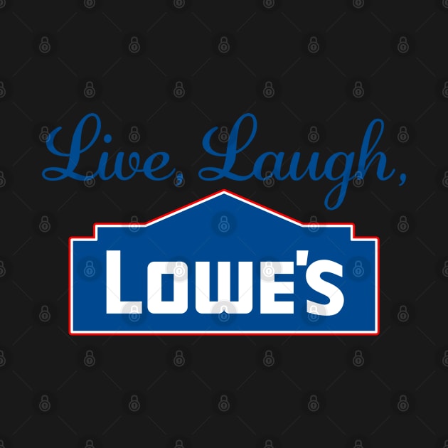 Live Laugh Lowes Funny Hardware Store Love by KC Crafts & Creations