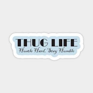 Thug Life: Hustle Hard, Stay Humble Magnet