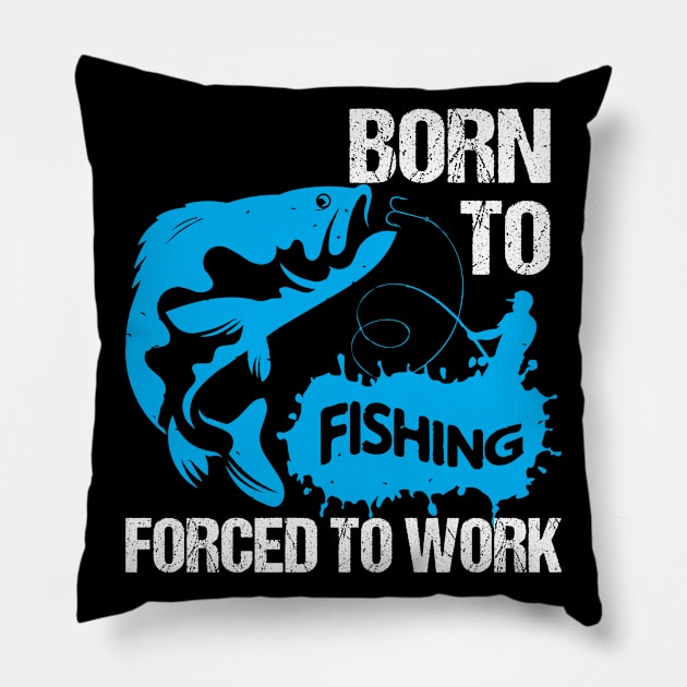 Born To Fishing Forced To Work - Fishing Shirts Pillow by Murder By Text