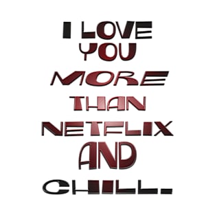 I love you more than Netflix and chill. T-Shirt