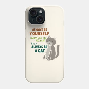 Always Be Yourself Unless You Can Be A Cat Then Always Be A Cat Phone Case