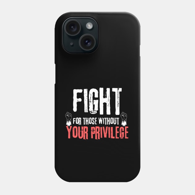 Fight For Those Without Your Privilege Phone Case by Teewyld