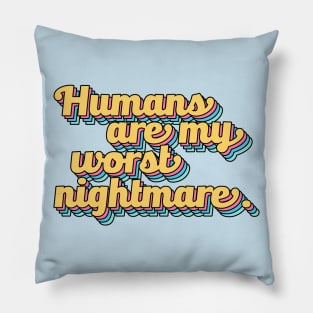 Humans are My Worst Nightmare Pillow