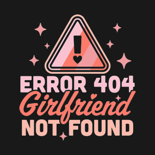 Error 404 Girlfriend Not Found - Funny Anti Valentines Day T-Shirt