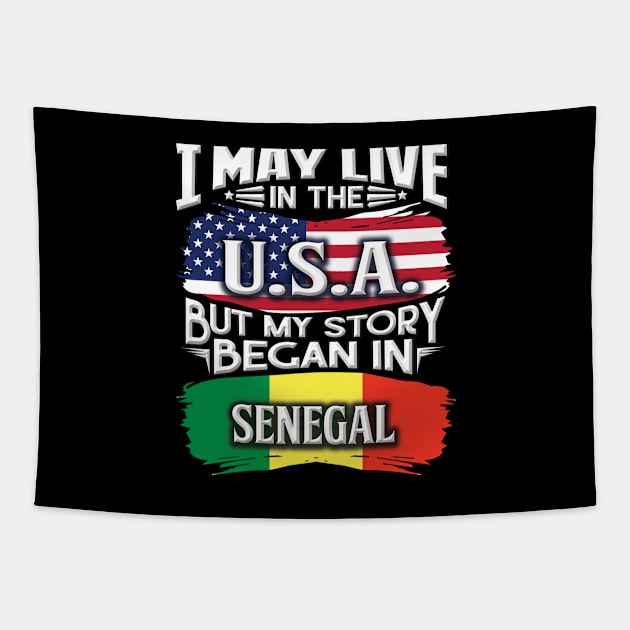 I May Live In The USA But My Story Began In Senegal - Gift For Senegalese With Senegalese Flag Heritage Roots From Senegal Tapestry by giftideas