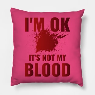 I'm Ok It's Not My Blood Pillow