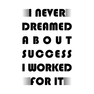 I never dreamed about success i worked for it motivational saying T-Shirt