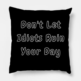 Dont Let Idiots Ruin Your Day. Stupid People are Everywhere. Funny Humorous Stupid People Design. Perfect as a Gift. Pillow