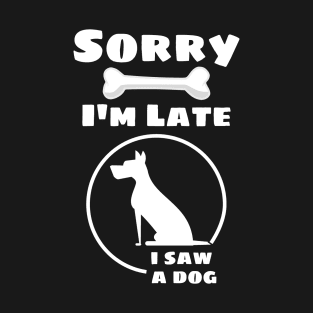 Sorry I'm late, I saw a dog T-Shirt