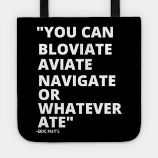 ERIC MAYS BLOVIATE AVIATE NAVIGATE OR WHATEVER ATE Tote