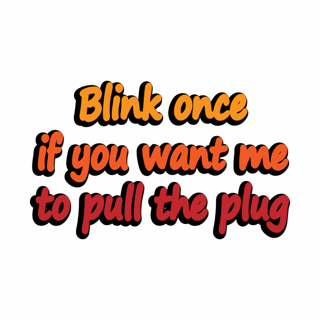 Blink once if you want me to pull the plug by DinaShalash