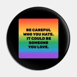 Be careful who you hate - It could be someone you love Pin