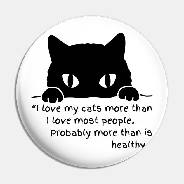 I LOVE MY CATS MORE THAN I LOVE MOST PEOPLE, PROBABLY MORE THAN IS HEALTHY Pin by Rightshirt