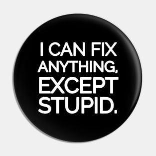 I can fix anything, except stupid. Pin