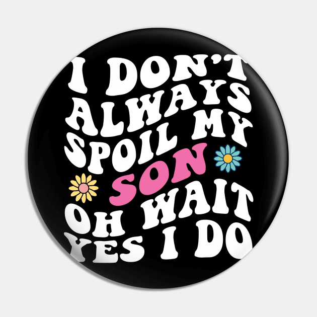 I Don't Always Spoil My Son Oh Wait yes I Do Pin by Spit in my face PODCAST