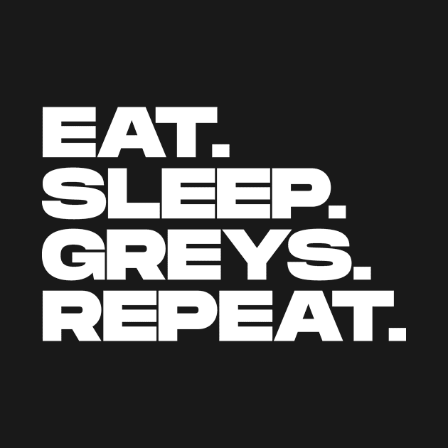 Eat Sleep Greys Repeat by BloodLine