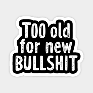 Too old for new bullshit Magnet