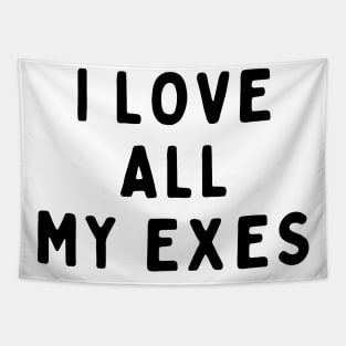 I Love All My Exes, Funny White Lie Party Idea Outfit, Gift for My Girlfriend, Wife, Birthday Gift to Friends Tapestry