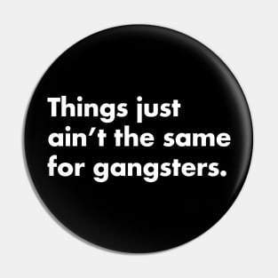 Things just ain't the same for gangsters. Pin