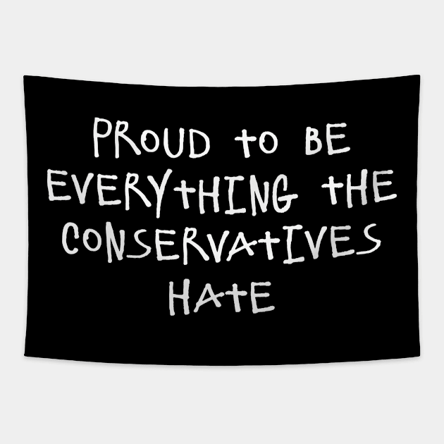 Proud To Be Everything The Conservatives Hate Tapestry by Flippin' Sweet Gear