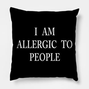 I AM ALLERGIC TO PEOPLE Pillow